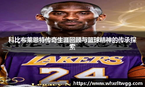 lewin乐玩官网科比布莱恩特传奇生涯回顾与篮球精神的传承探索